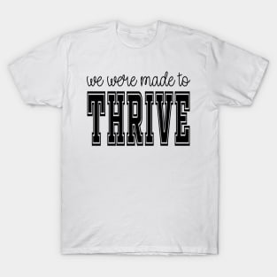 we were made to thrive T-Shirt